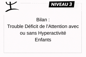 TDAH – ENFANT (6 à 12 ans et 11 mois) – NIVEAU 3